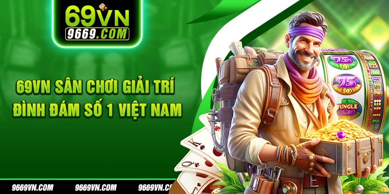 69VN sân chơi giải trí đình đám số 1 Việt Nam