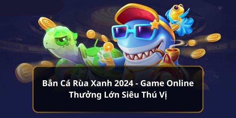 Bắn Cá Rùa Xanh