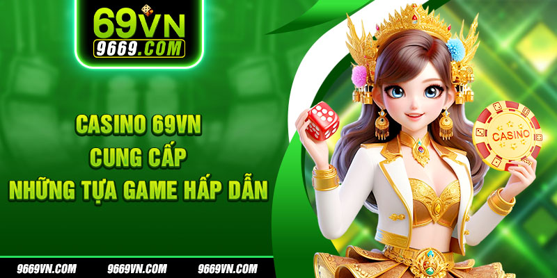 Casino 69VN cung cấp những tựa game hấp dẫn