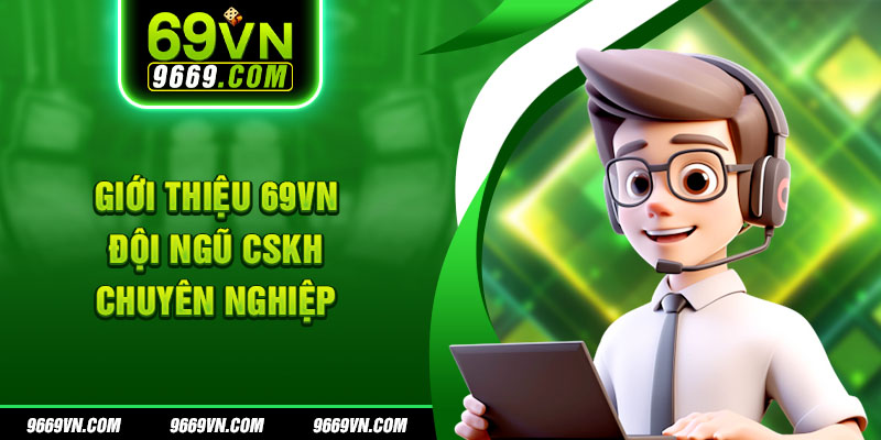 Giới thiệu 69VN - Đội ngũ CSKH chuyên nghiệp