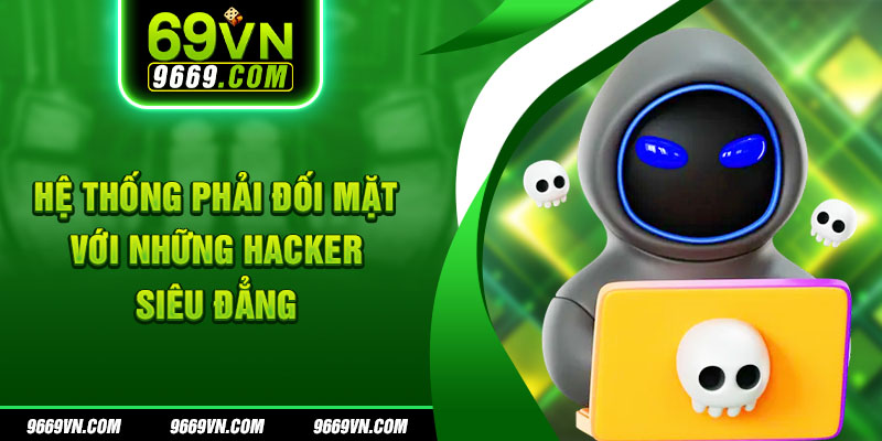 Hệ thống phải đối mặt với những hacker siêu đẳng