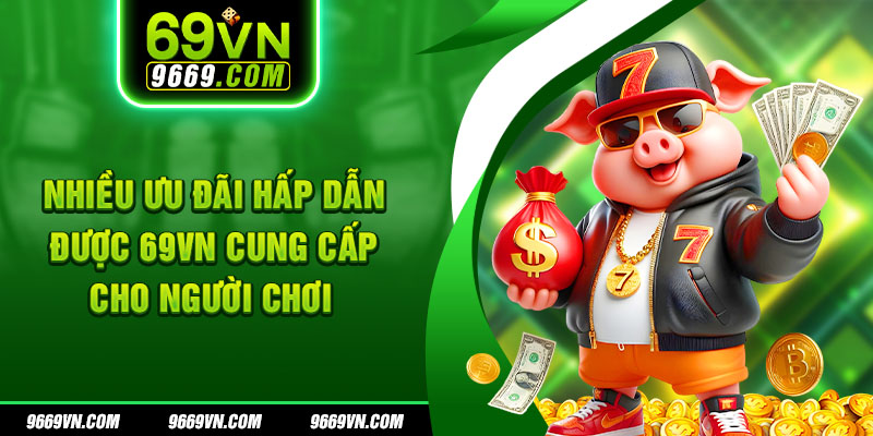 Nhiều ưu đãi hấp dẫn được 69VN cung cấp cho người chơi